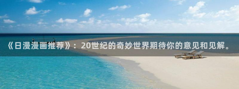 omofun官方下载：《日漫漫画推荐》：20世纪的奇妙世界期待你的意见和见解。