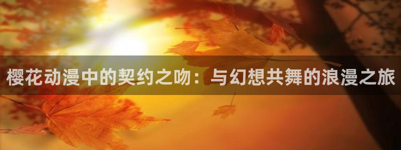 omofun网页：樱花动漫中的契约之吻：与幻想共舞的浪漫之旅