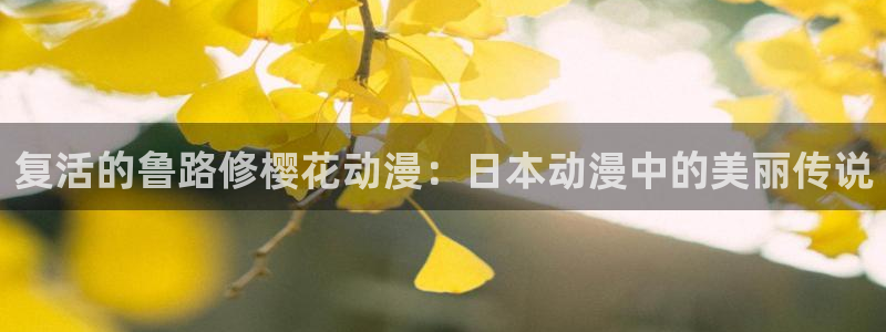 yy漫画下载安卓：复活的鲁路修樱花动漫：日本动漫中的美丽传说